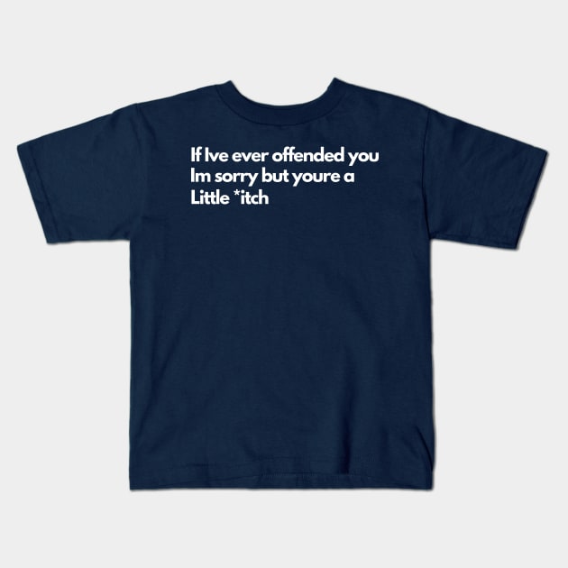 If Ive Ever Offended You Im Sorry But Youre a Little Kids T-Shirt by Kavinsky